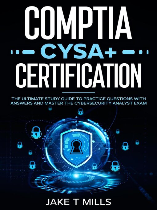 Title details for CompTIA CySA+ Certification the Ultimate Study Guide to Practice Questions With Answers and Master the Cybersecurity Analyst Exam by Jake T Mills - Available